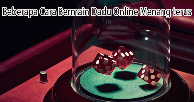 Beberapa Cara Bermain Dadu Online Menang terus