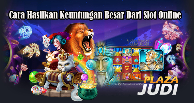 Cara Hasilkan Keuntungan Besar Dari Slot Online