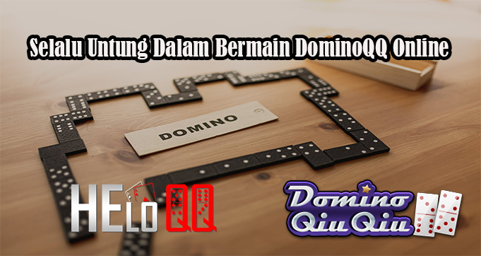 Selalu Untung Dalam Bermain DominoQQ Online