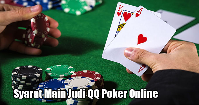 Syarat Utama Dalam Bermain Judi QQ Poker Online