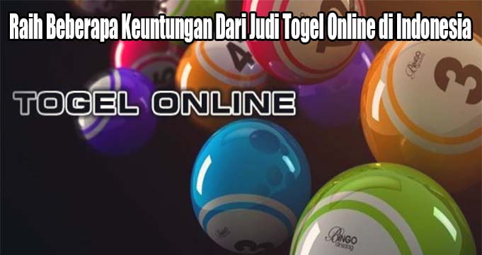 Raih Beberapa Keuntungan Dari Judi Togel Online di Indonesia